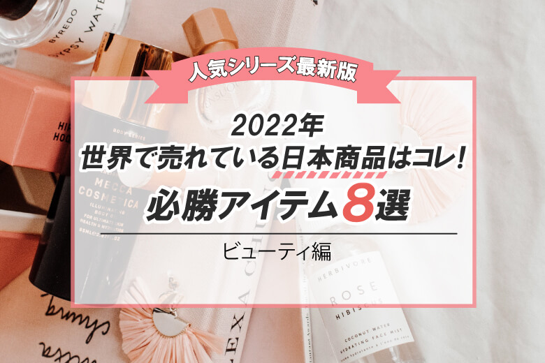 【人気シリーズ最新版】2022年世界で売れている日本商品はコレ！オススメの必勝アイテム8選（ビューティ編）