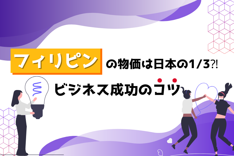 フィリピンの物価は日本の1/3？知っておきたい物価とビジネス成功のコツ;