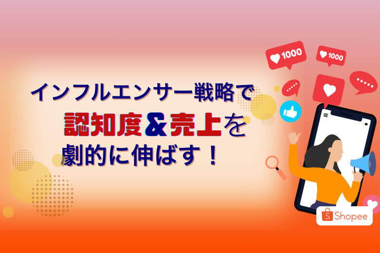 Shopeeを使ったインフルエンサー戦略で認知度＆売上を劇的に伸ばす！;