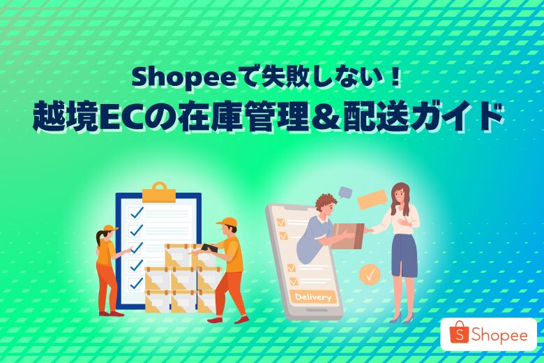 Shopeeで失敗しない！越境ECの在庫管理＆配送チャネルの選び方ガイド;
