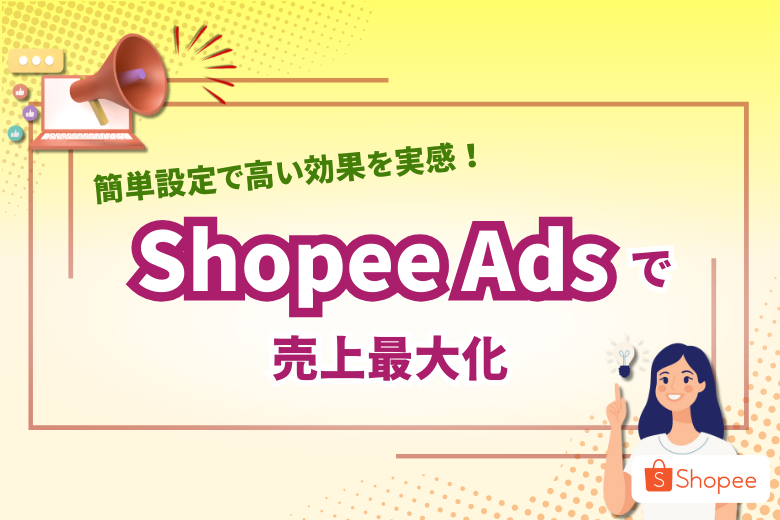 簡単な設定で高い効果を実感  Shopee Adsを活用して売上を最大化しよう！;