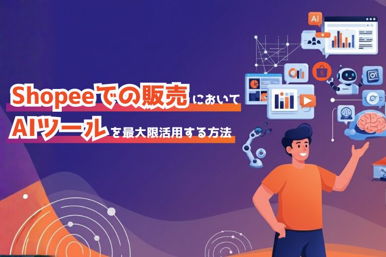 Shopeeでの販売においてAIツールを最大限活用する方法;