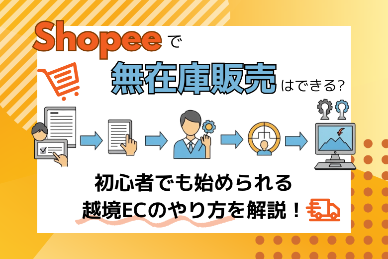 Shopeeで無在庫販売はできる?初心者でも始められる越境ECのやり方を解説！