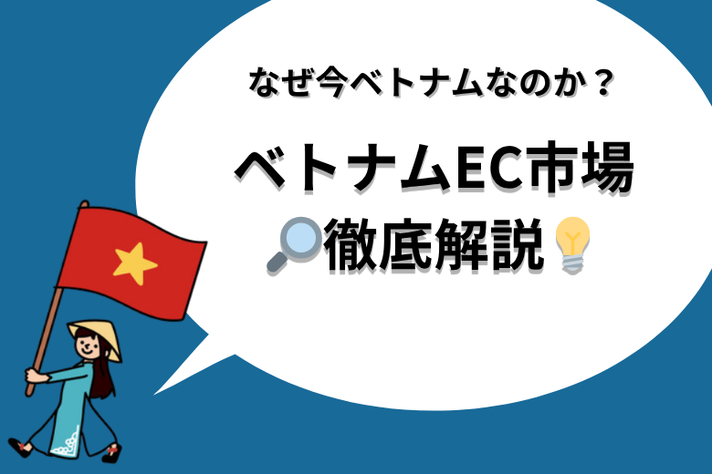 ベトナムEC市場分析｜越境EC成長率とローカライズの重要性を徹底解説;